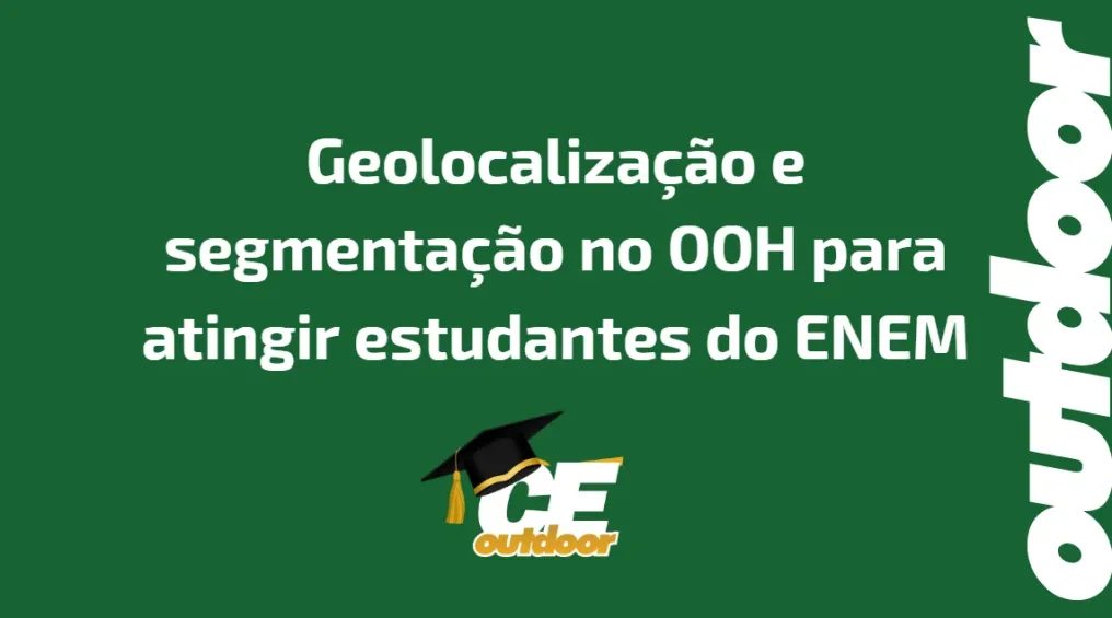 Geolocaliza&ccedil;&atilde;o e segmenta&ccedil;&atilde;o no OOH para atingir estudantes do ENEM