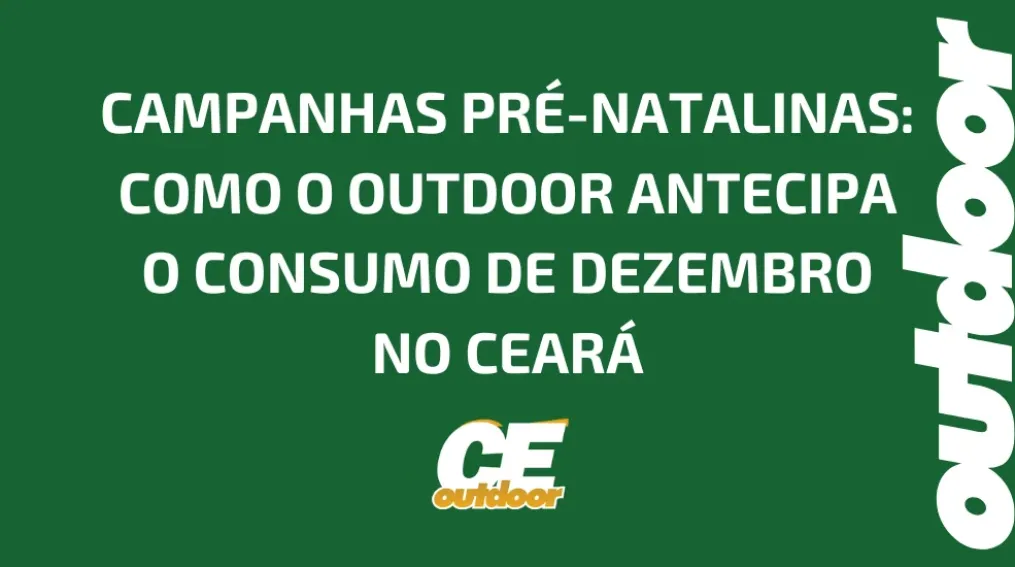 CAMPANHAS PR&Eacute;-NATALINAS: COMO O OUTDOOR ANTECIPA O CONSUMO DE DEZEMBRO NO CEAR&Aacute;