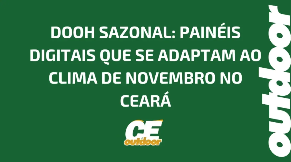 DOOH SAZONAL: PAIN&Eacute;IS DIGITAIS QUE SE ADAPTAM AO CLIMA DE NOVEMBRO NO CEAR&Aacute;