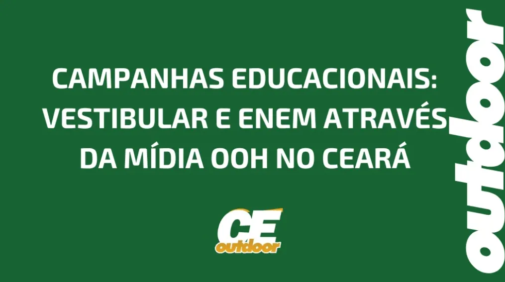 CAMPANHAS EDUCACIONAIS: VESTIBULAR E ENEM ATRAV&Eacute;S DA M&Iacute;DIA OOH NO CEAR&Aacute;