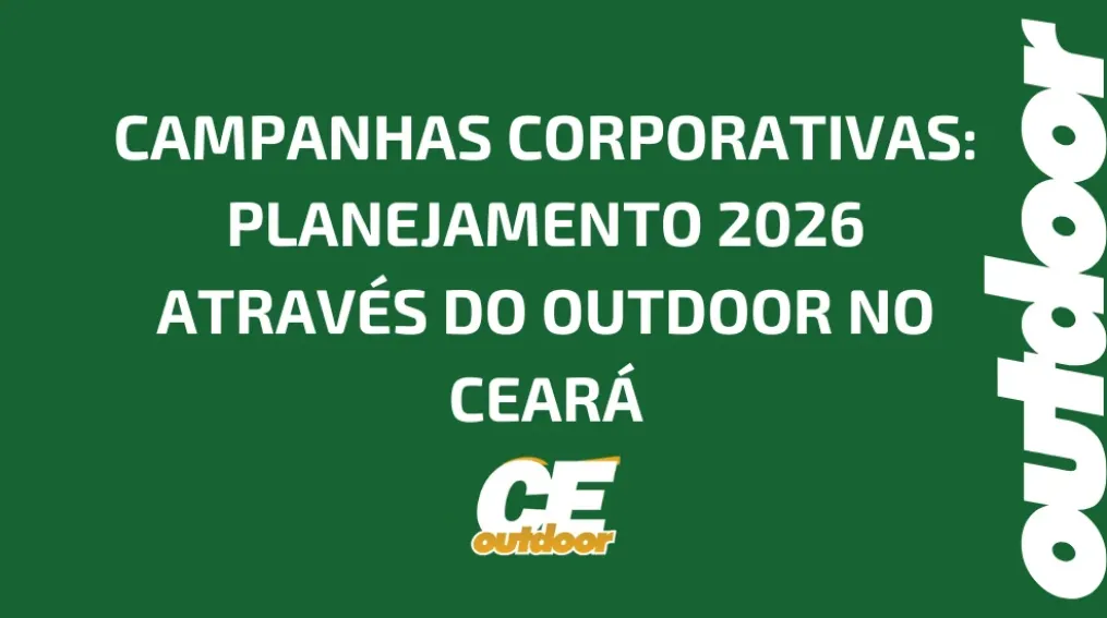 CAMPANHAS CORPORATIVAS: PLANEJAMENTO 2026 ATRAV&Eacute;S DO OUTDOOR NO CEAR&Aacute;