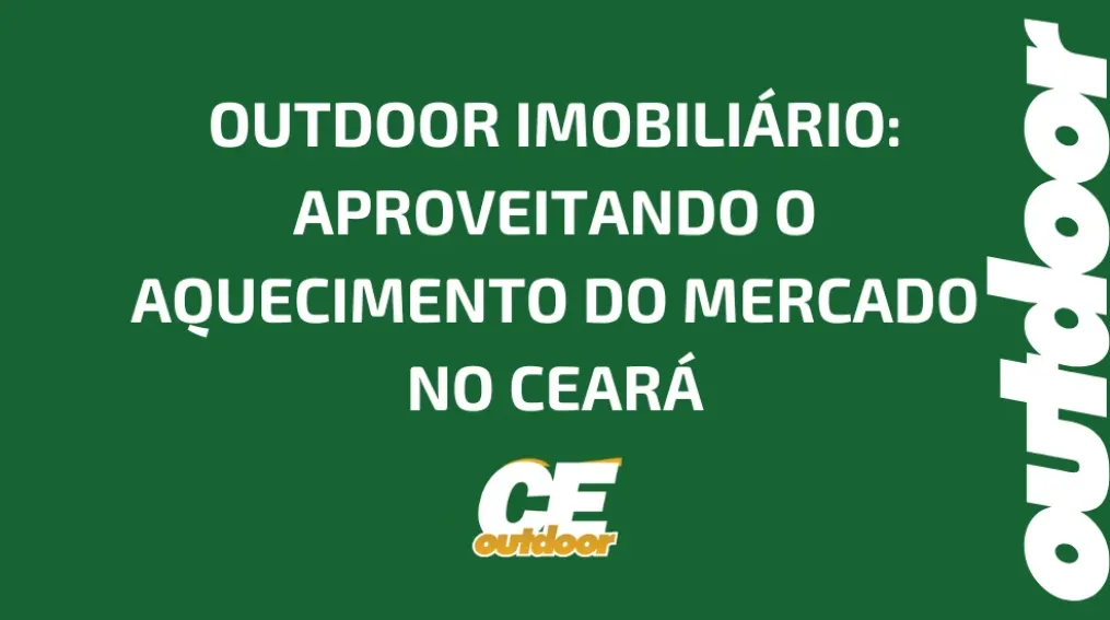 OUTDOOR IMOBILI&Aacute;RIO: APROVEITANDO O AQUECIMENTO DO MERCADO NO CEAR&Aacute;