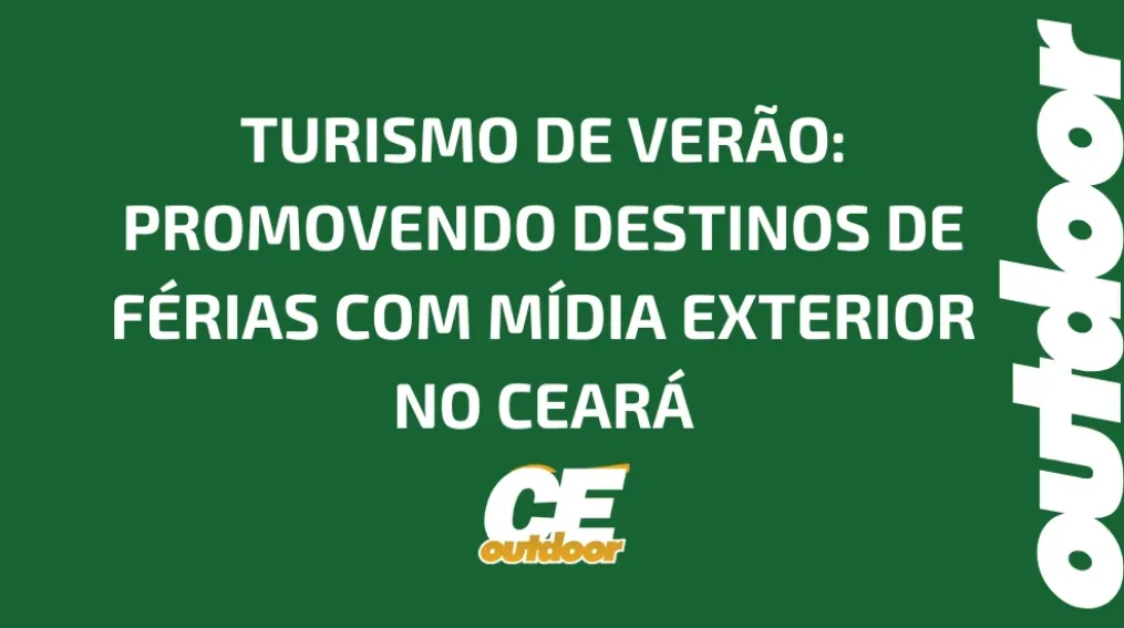 TURISMO DE VER&Atilde;O: PROMOVENDO DESTINOS DE F&Eacute;RIAS COM M&Iacute;DIA EXTERIOR NO CEAR&Aacute;