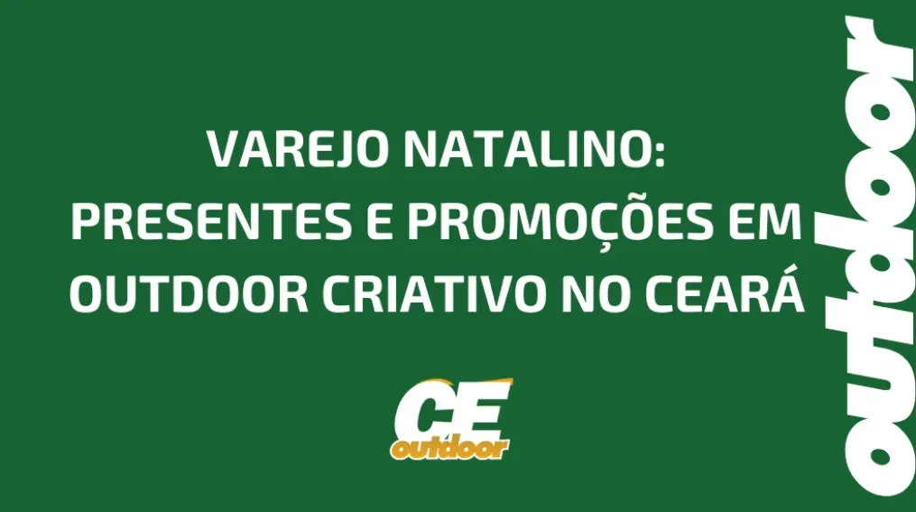 VAREJO NATALINO: PRESENTES E PROMO&Ccedil;&Otilde;ES EM OUTDOOR CRIATIVO NO CEAR&Aacute;