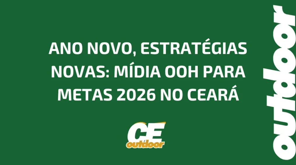 ANO NOVO, ESTRAT&Eacute;GIAS NOVAS: M&Iacute;DIA OOH PARA METAS 2026 NO CEAR&Aacute;