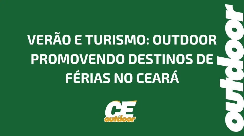 VER&Atilde;O E TURISMO: OUTDOOR PROMOVENDO DESTINOS DE F&Eacute;RIAS NO CEAR&Aacute;