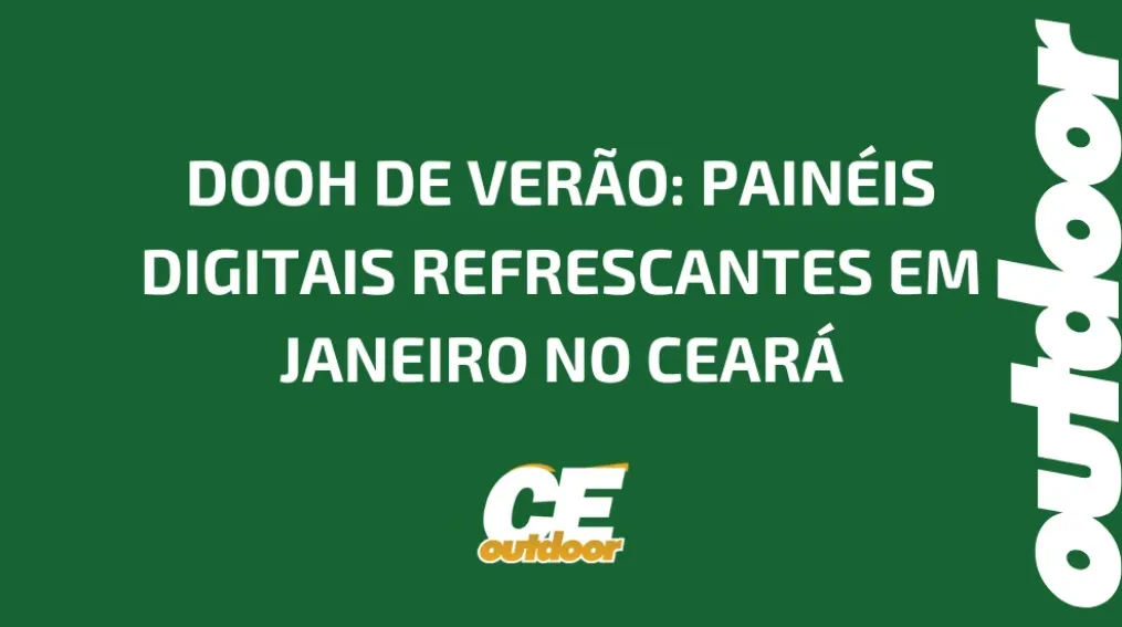 DOOH DE VER&Atilde;O: PAIN&Eacute;IS DIGITAIS REFRESCANTES EM JANEIRO NO CEAR&Aacute;