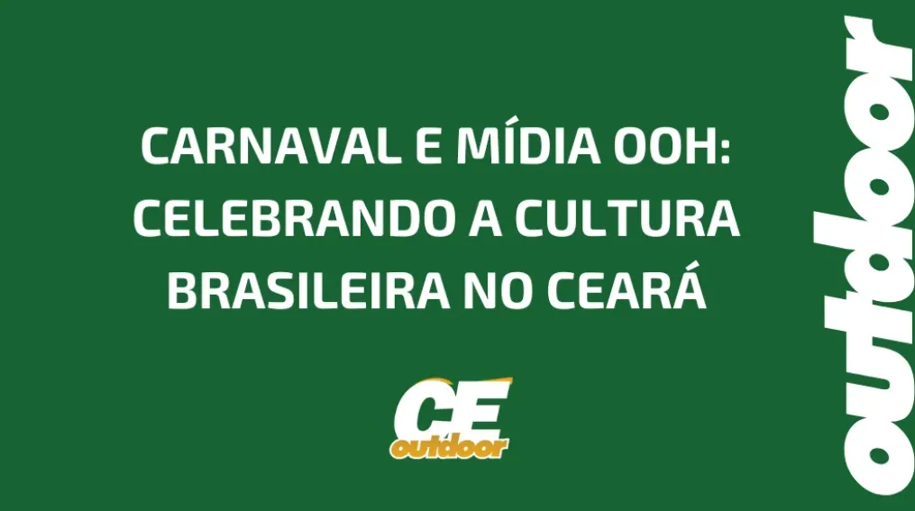 CARNAVAL E M&Iacute;DIA OOH: CELEBRANDO A CULTURA BRASILEIRA NO CEAR&Aacute;