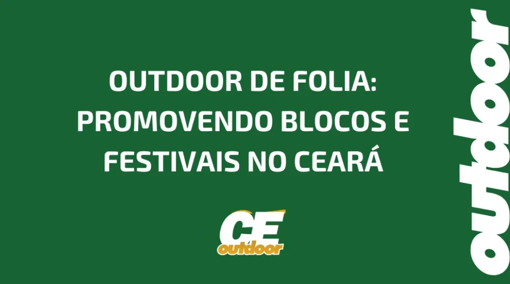 OUTDOOR DE FOLIA: PROMOVENDO BLOCOS E FESTIVAIS NO CEAR&Aacute;