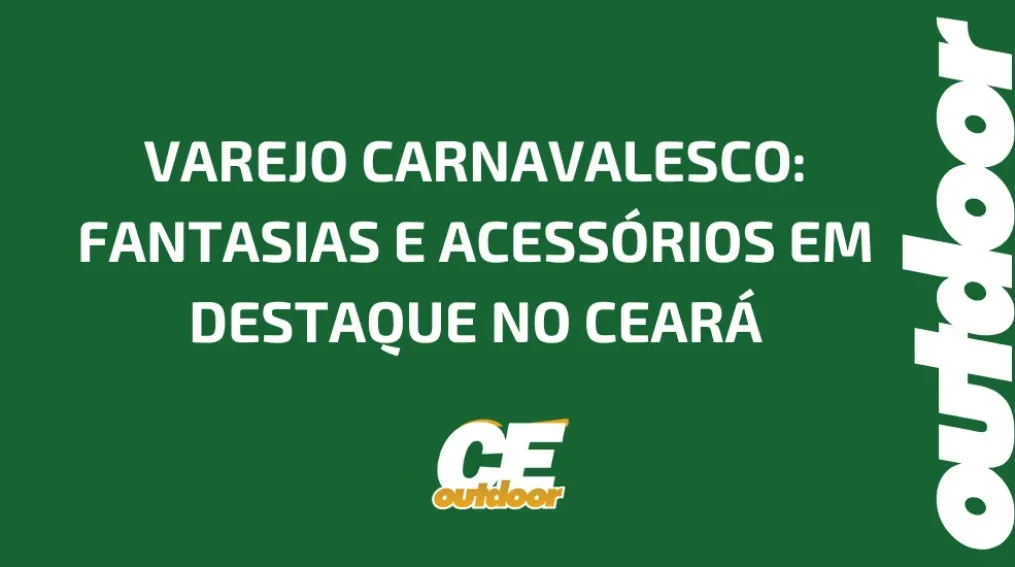 VAREJO CARNAVALESCO: FANTASIAS E ACESS&Oacute;RIOS EM DESTAQUE NO CEAR&Aacute;