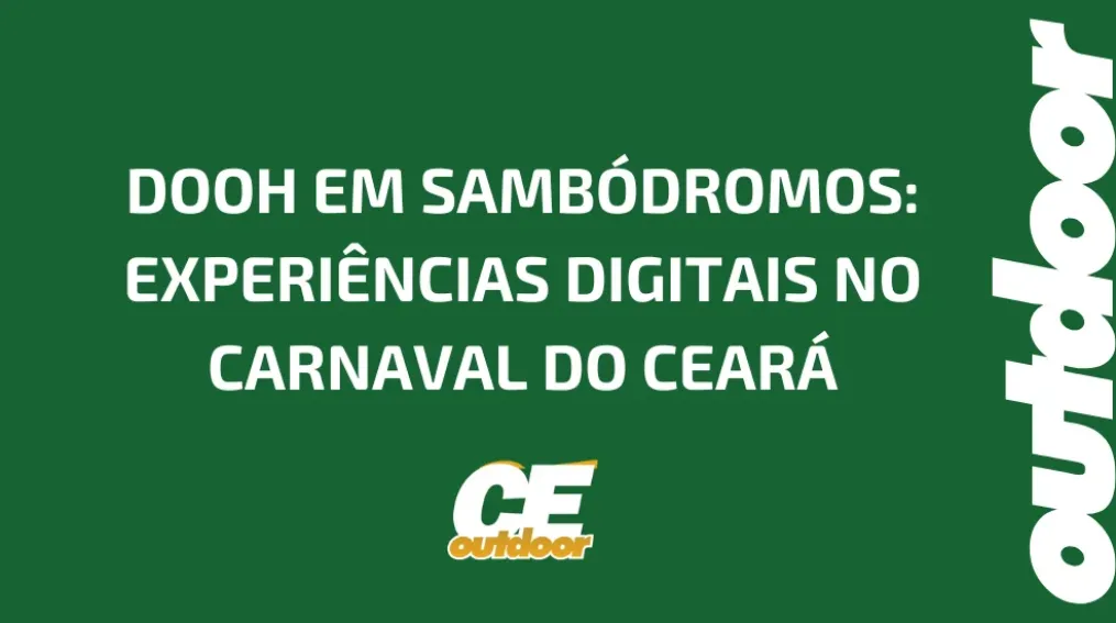 DOOH EM SAMB&Oacute;DROMOS: EXPERI&Ecirc;NCIAS DIGITAIS NO CARNAVAL DO CEAR&Aacute;