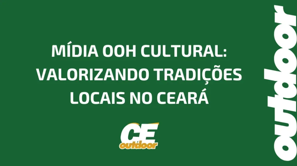 M&Iacute;DIA OOH CULTURAL: VALORIZANDO TRADI&Ccedil;&Otilde;ES LOCAIS NO CEAR&Aacute;