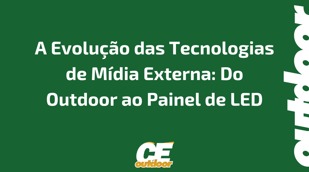 A Evolu&ccedil;&atilde;o das Tecnologias de M&iacute;dia Externa: Do Outdoor ao Painel de LED