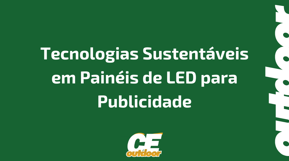 Tecnologias Sustent&aacute;veis em Pain&eacute;is de LED para Publicidade