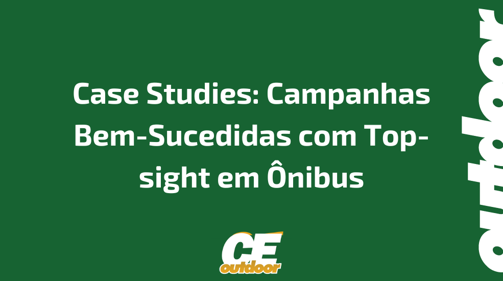 Case Studies: Campanhas Bem-Sucedidas com Top-sight em &Ocirc;nibus