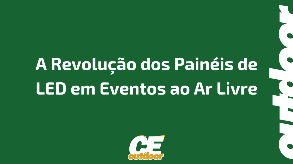 A Revolu&ccedil;&atilde;o dos Pain&eacute;is de LED em Eventos ao Ar Livre