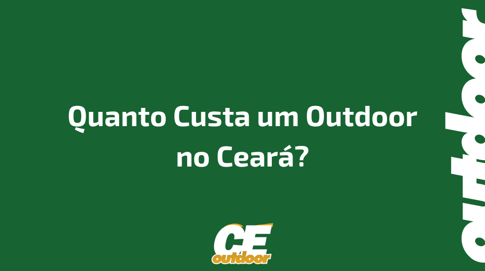 Quanto Custa um Outdoor no Cear&aacute;?