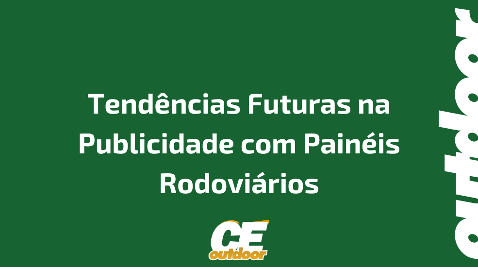 Tend&ecirc;ncias Futuras na Publicidade com Pain&eacute;is Rodovi&aacute;rios
