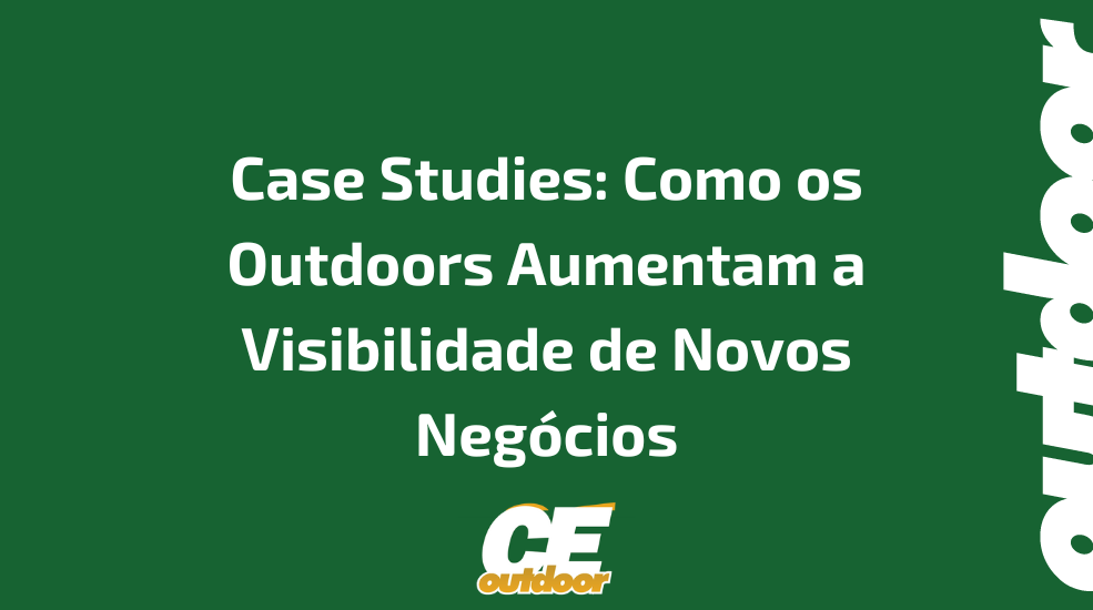 Case Studies: Como os Outdoors Aumentam a Visibilidade de Novos Neg&oacute;cios