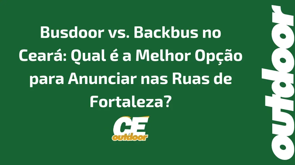 Busdoor vs. Backbus no Cear&aacute;: Qual &eacute; a Melhor Op&ccedil;&atilde;o para Anunciar nas Ruas de Fortaleza?
