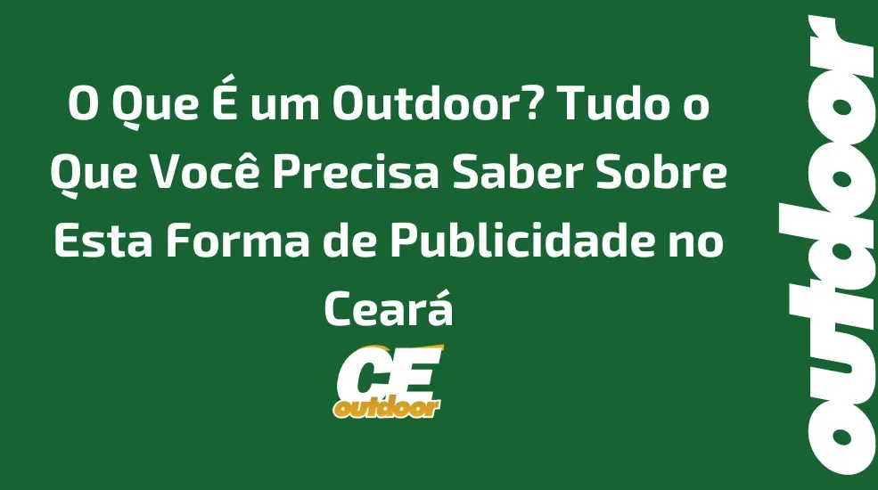 O Que &Eacute; um Outdoor? Tudo o Que Voc&ecirc; Precisa Saber Sobre Esta Forma de Publicidade no Cear&aacute;
