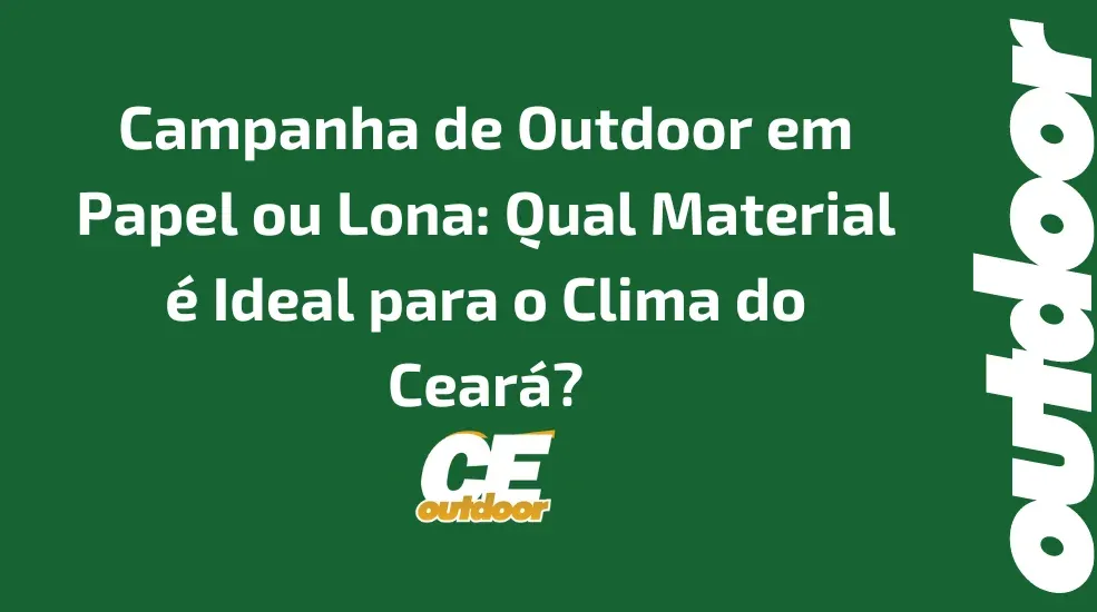 Campanha de Outdoor em Papel ou Lona: Qual Material &eacute; Ideal para o Clima do Cear&aacute;?
