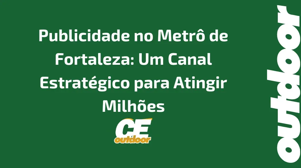 Publicidade no Metr&ocirc; de Fortaleza: Um Canal Estrat&eacute;gico para Atingir Milh&otilde;es