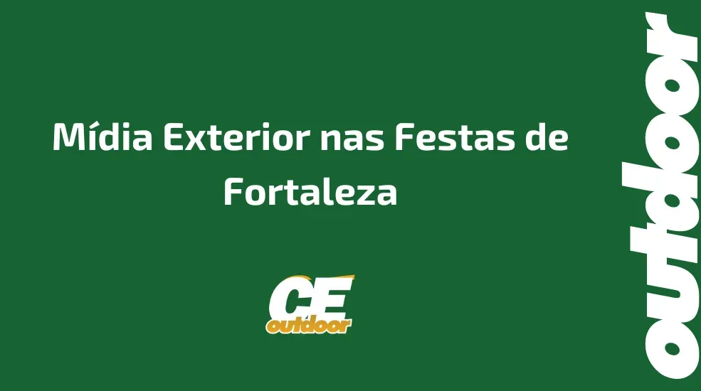 M&iacute;dia Exterior nas Festas de Fortaleza: Oportunidades para Conectar Marcas e P&uacute;blico