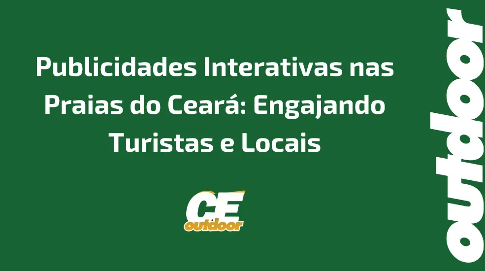 Publicidades Interativas nas Praias do Cear&aacute;: Engajando Turistas e Locais
