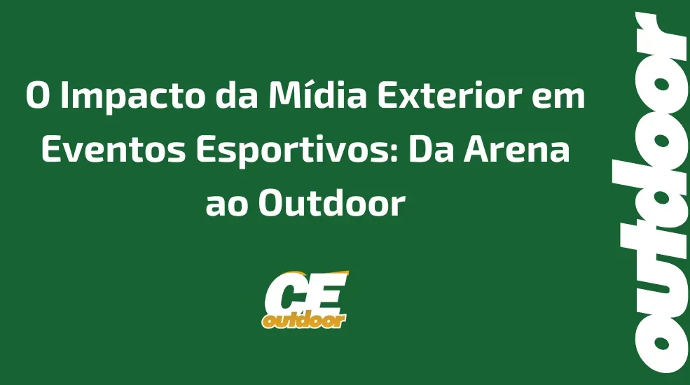 O Impacto da M&iacute;dia Exterior em Eventos Esportivos: Da Arena ao Outdoor