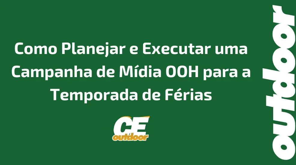 Como Planejar e Executar uma Campanha de M&iacute;dia OOH para a Temporada de F&eacute;rias