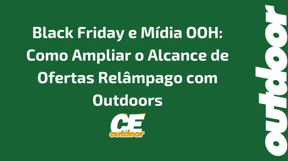 Black Friday e M&iacute;dia OOH: Como Ampliar o Alcance de Ofertas Rel&acirc;mpago com Outdoors