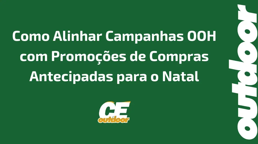 Como Alinhar Campanhas OOH com Promo&ccedil;&otilde;es de Compras Antecipadas para o Natal