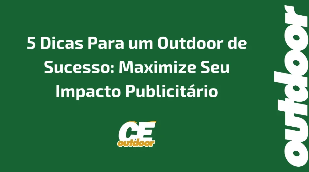 5 Dicas Para um Outdoor de Sucesso: Maximize Seu Impacto Publicit&aacute;rio