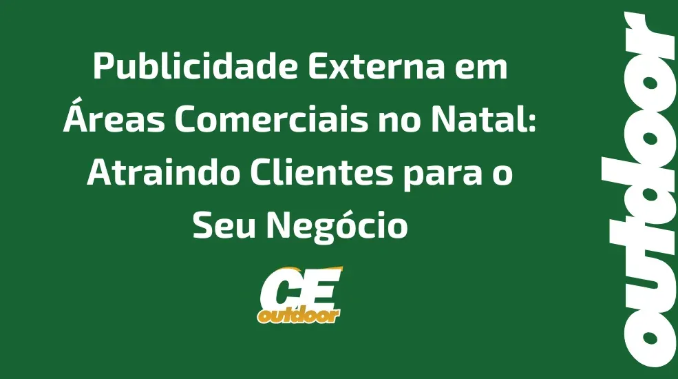 Publicidade Externa em &Aacute;reas Comerciais no Natal: Atraindo Clientes para o Seu Neg&oacute;cio
