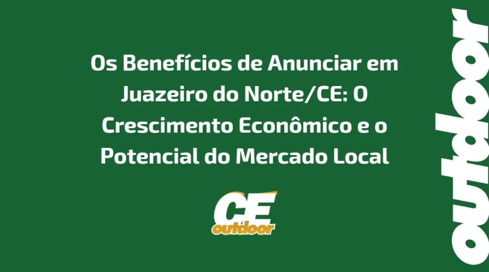 BENEF&Iacute;CIOS DE ANUNCIAR EM JUAZEIRO DO NORTE/CE