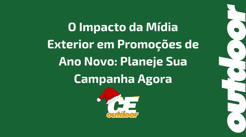 O Impacto da M&iacute;dia Exterior em Promo&ccedil;&otilde;es de Ano Novo: Planeje Sua Campanha Agora
