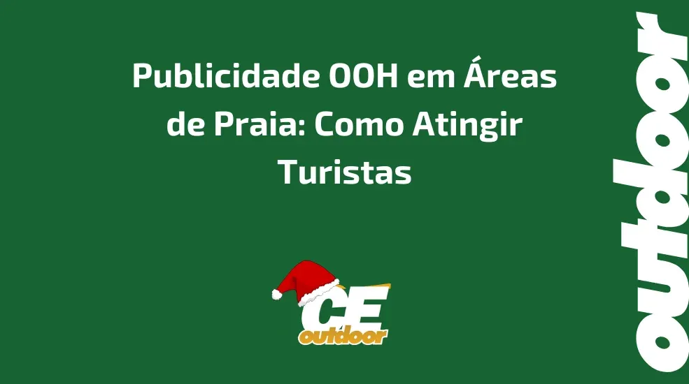 Publicidade OOH em &Aacute;reas de Praia: Como Atingir Turistas