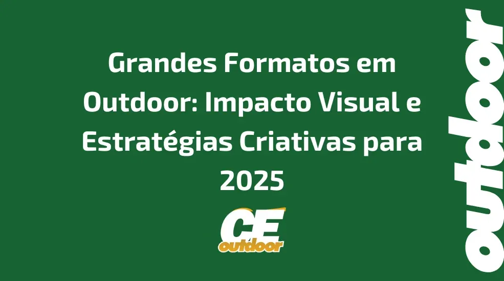 Grandes Formatos em Outdoor: Impacto Visual e Estrat&eacute;gias Criativas para 2025