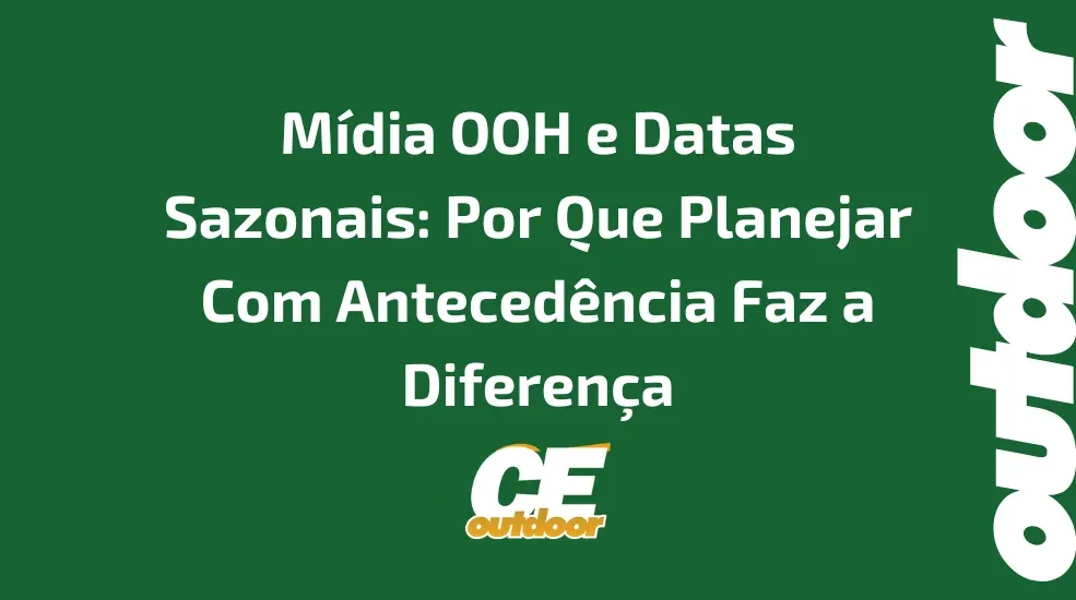 M&iacute;dia OOH e Datas Sazonais: Por Que Planejar Com Anteced&ecirc;ncia Faz a Diferen&ccedil;a
