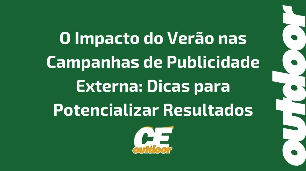 O Impacto do Ver&atilde;o nas Campanhas de Publicidade Externa: Dicas para Potencializar Resultados