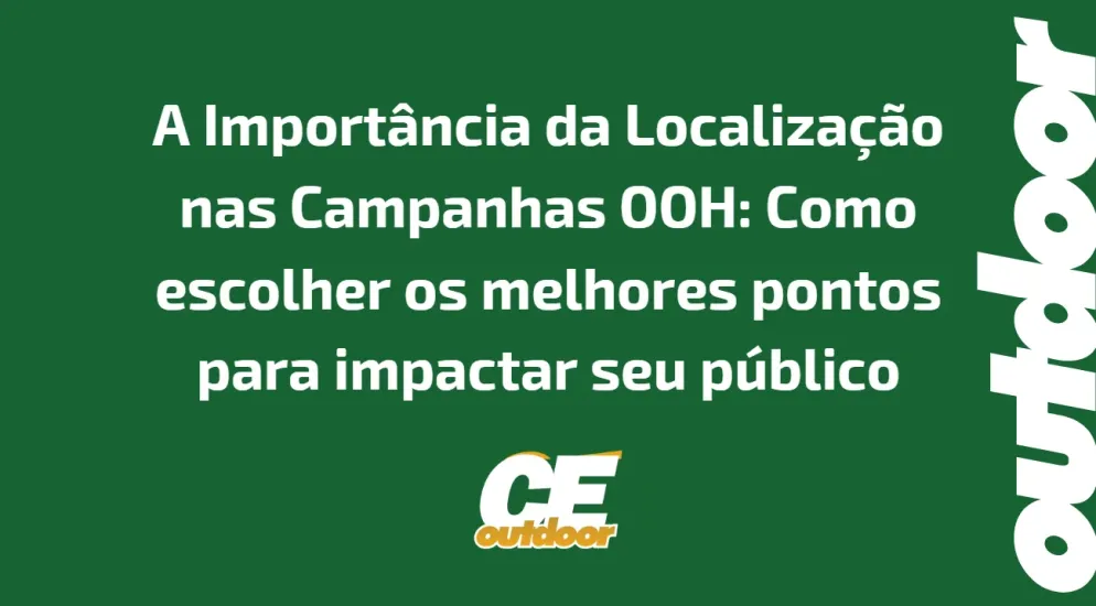 A Import&acirc;ncia da Localiza&ccedil;&atilde;o nas Campanhas OOH