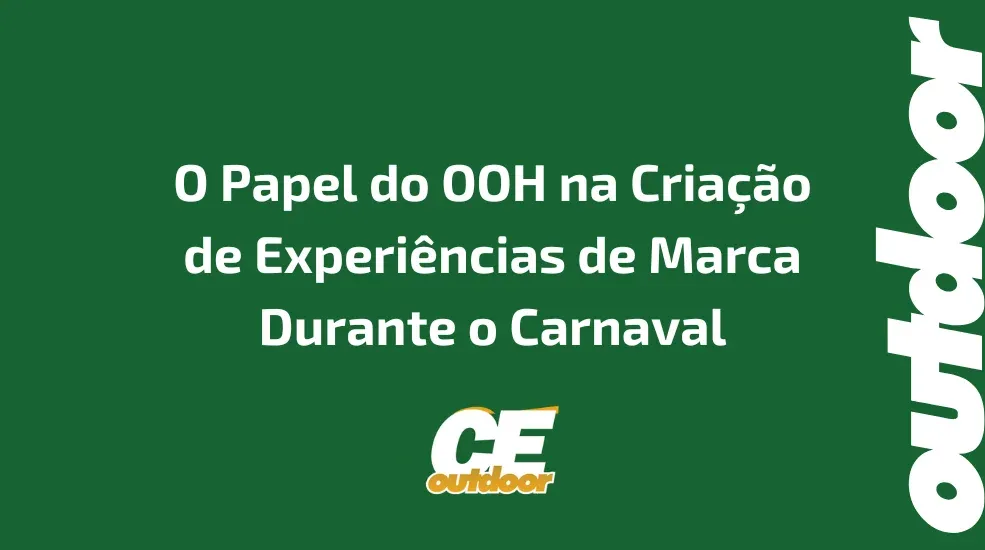 O Papel do OOH na Cria&ccedil;&atilde;o de Experi&ecirc;ncias de Marca Durante o Carnaval