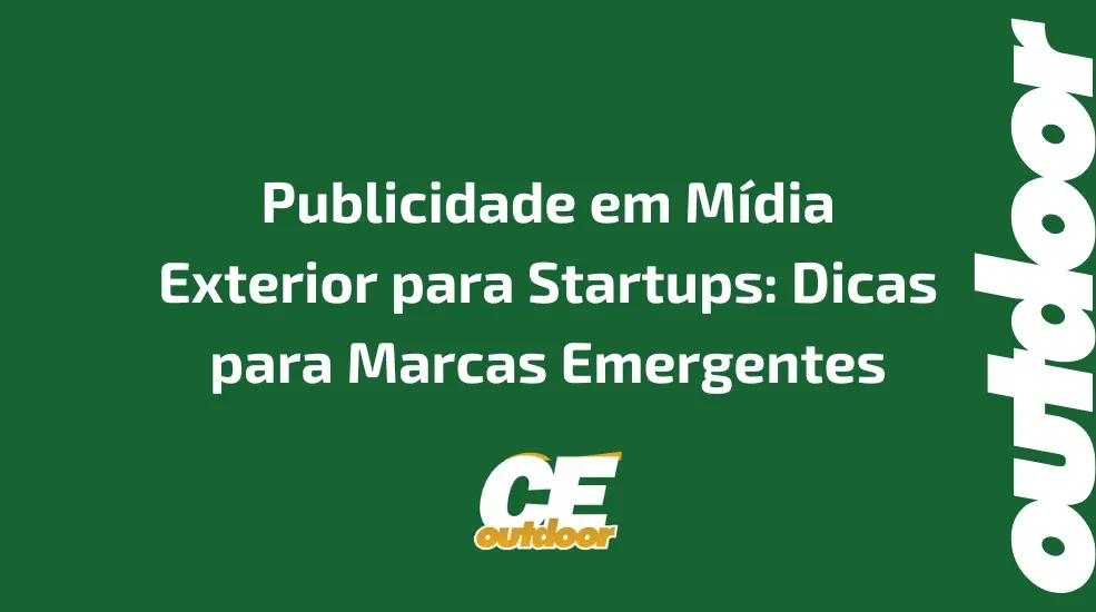 Publicidade em M&iacute;dia Exterior para Startups: Dicas para Marcas Emergentes