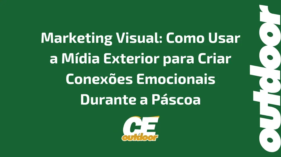 Marketing Visual: Como Usar a M&iacute;dia Exterior para Criar Conex&otilde;es Emocionais Durante a P&aacute;scoa
