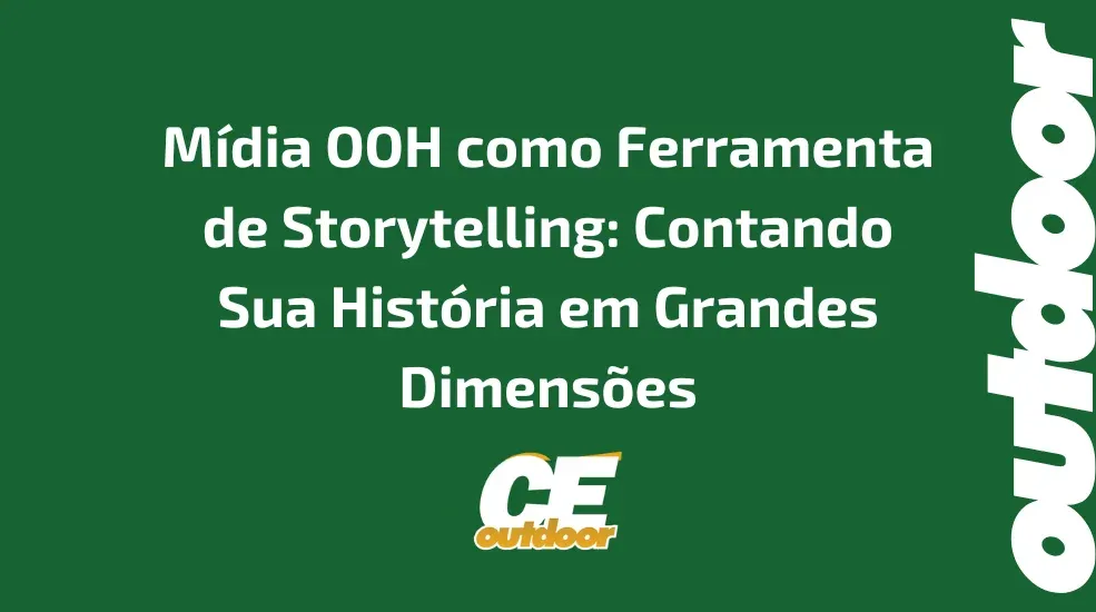 M&iacute;dia OOH como Ferramenta de Storytelling: Contando Sua Hist&oacute;ria em Grandes Dimens&otilde;es